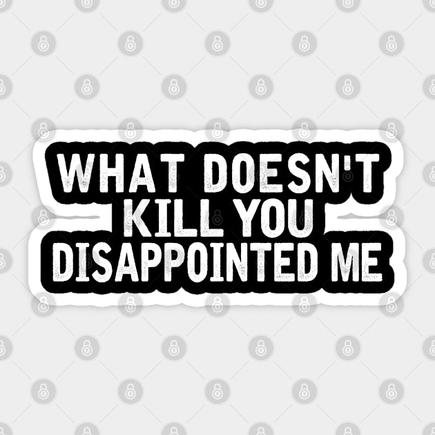 What Doesn't Kill You, Disappoint's Me. Funny T-shirt Sticker by TIHONA